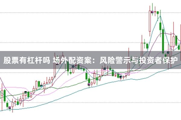 股票有杠杆吗 场外配资案：风险警示与投资者保护