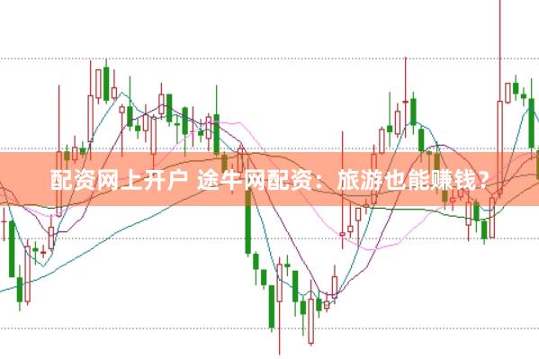 配资网上开户 途牛网配资：旅游也能赚钱？