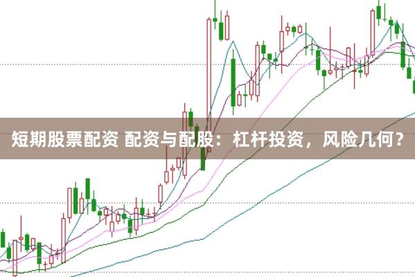 短期股票配资 配资与配股：杠杆投资，风险几何？