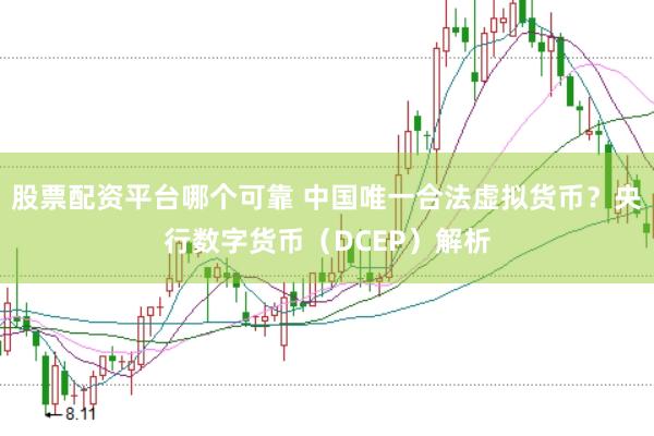 股票配资平台哪个可靠 中国唯一合法虚拟货币？央行数字货币（DCEP）解析