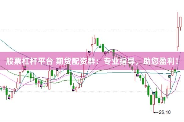 股票杠杆平台 期货配资群：专业指导，助您盈利！