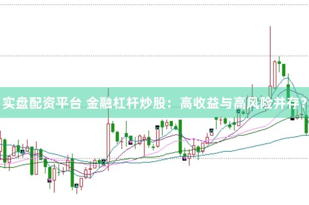 实盘配资平台 金融杠杆炒股：高收益与高风险并存？