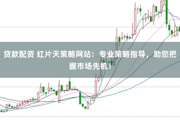 贷款配资 红片天策略网站:专业策略指导,助您把握市场先机!