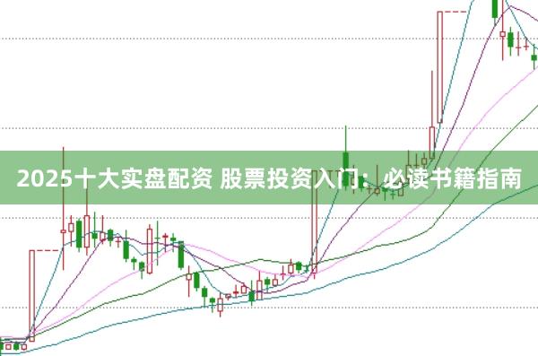 2025十大实盘配资 股票投资入门:必读书籍指南